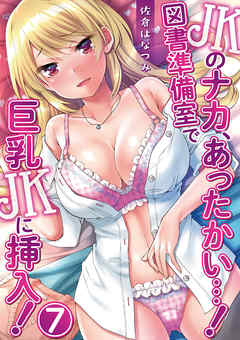 JKのナカ、あったかい・・・！～図書準備室で巨乳JKに挿入！～ 第七話