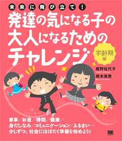 未来に飛び立て！発達の気になる子の大人になるためのチャレンジ〈学齢期編〉
