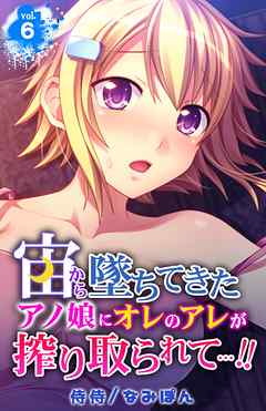 宙から墜ちてきたアノ娘にオレのアレが搾り取られて…！！ 6