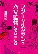 フツーのオジサンがＡＶ監督していました
