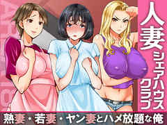 人妻シェアハウスクラブ 熟妻・若妻・ヤン妻とハメ放題な俺