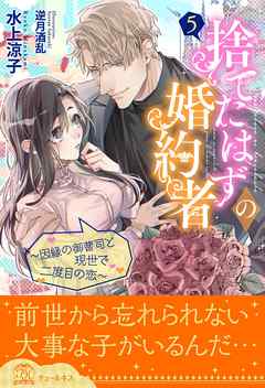 捨てたはずの婚約者 因縁の御曹司と現世で二度目の恋 ５ 最新刊 漫画 無料試し読みなら 電子書籍ストア ブックライブ