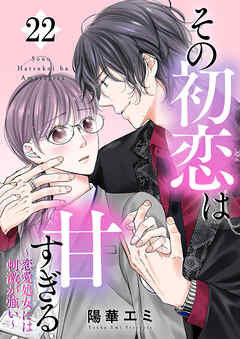 感想・ネタバレ】その初恋は甘すぎる～恋愛処女には刺激が強い～（22