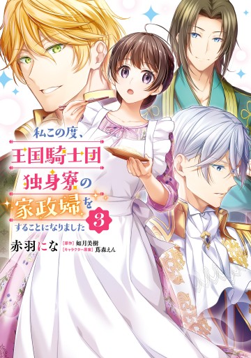 私この度、王国騎士団独身寮の家政婦をすることになりました（３） - 赤羽にな/如月美樹 - 少女マンガ・無料試し読みなら、電子書籍・コミックストア  ブックライブ