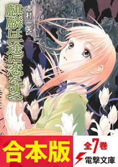 【合本版】麒麟は一途に恋をする　全7巻 - 志村一矢/椎名優 - ラノベ・無料試し読みなら、電子書籍・コミックストア ブックライブ
