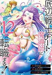 底辺戦士、チート魔導師に転職する！ 12巻