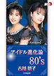 吉川景子「アイドル進化論　80’ｓ」