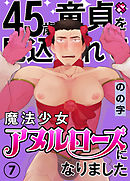 45歳童貞を見込まれて魔法少女アヌルローズになりました　７