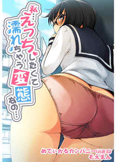 私…えっちしたくて濡れちゃう変態なの…