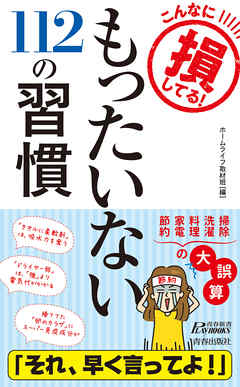 こんなに損してる！　もったいない112の習慣 - ホームライフ取材班 - ビジネス・実用書・無料試し読みなら、電子書籍・コミックストア ブックライブ