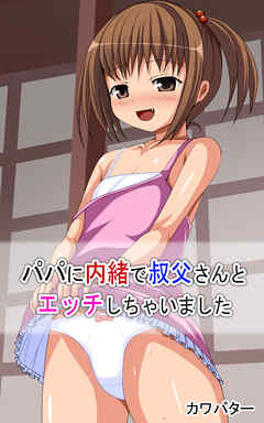 パパに内緒で叔父さんとエッチしちゃいました