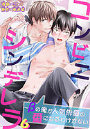 コンビニシンデレラ～βの俺が人気俳優の番になるわけがない6