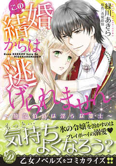 この結婚からは逃げられません～放蕩伯爵は淫らな策士～