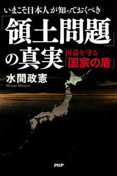 いまこそ日本人が知っておくべき「領土問題」の真実　国益を守る「国家の盾」