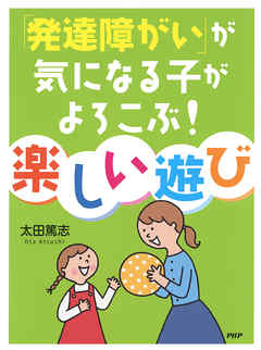 「発達障がい」が気になる子がよろこぶ！ 楽しい遊び