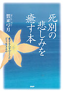 死別の悲しみを癒す本 愛する人を亡くした時、どう生きるか