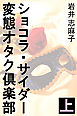 ショコラ・サイダー変態オタク倶楽部　上