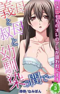 義母と叔母と幼馴染の間で…～引きこもりのオレのアレが狙われてます～ 3