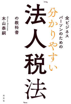 全ビジネスパーソンのための 分かりやすい「法人税法」の教科書 - 木山