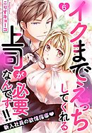 イクまでえっちしてくれる上司が必要なんです！！ 新入社員の欲情指導 6話 【単話売】