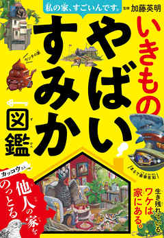 私の家、すごいんです。いきものやばいすみか図鑑