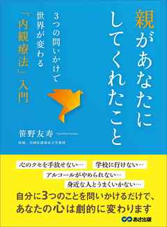 親があなたにしてくれたこと　～３つの問いかけで世界が変わる、「内観療法」入門～