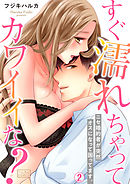 すぐ濡れちゃってカワイイな？～ニセ婚約者が突然オスになって困ってます。(2)