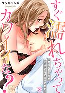 すぐ濡れちゃってカワイイな？～ニセ婚約者が突然オスになって困ってます。(3)