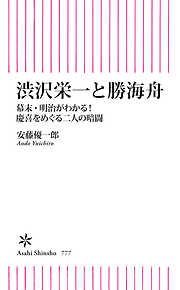 渋沢栄一と勝海舟　幕末・明治がわかる！慶喜をめぐる二人の暗闘