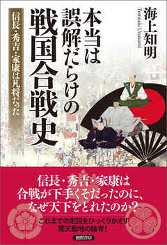 本当は誤解だらけの戦国合戦史 信長 秀吉 家康は凡将だった 海上知明 漫画 無料試し読みなら 電子書籍ストア ブックライブ