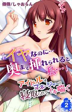 「イヤなのに…奥まで挿れられると私…」アイドルはマネージャーに寝取られてイキ喘ぐ 2
