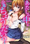 あたしの中に全部ちょうだい？～ぶっかけ希望の幼馴染とガチ本番！【フルカラー】(1)