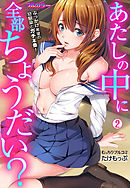 あたしの中に全部ちょうだい？～ぶっかけ希望の幼馴染とガチ本番！【フルカラー】(2)