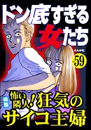 ドン底すぎる女たち怖い隣人！ 狂気のサイコ主婦　Vol.59
