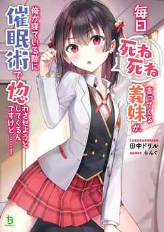 毎日死ね死ね言ってくる義妹が、俺が寝ている隙に催眠術で惚れさせようとしてくるんですけど……！(ブレイブ文庫)1 - 田中ドリル/らんぐ - ラノベ・無料試し読みなら、電子書籍・コミックストア ブックライブ