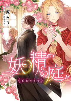 【電子オリジナル】妖精の庭　薔薇の下で - 一原みう/凪かすみ - ラノベ・無料試し読みなら、電子書籍・コミックストア ブックライブ