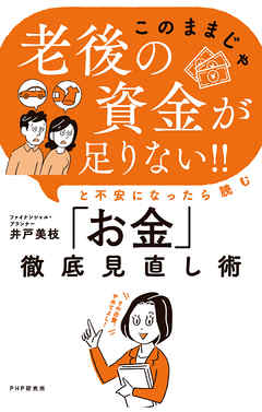 「このままじゃ老後の資金が足りない！！」と不安になったら読む「お金」徹底見直し術
