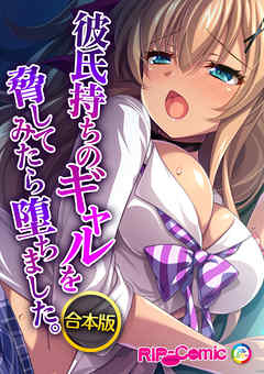 合本版　彼氏持ちのギャルを脅してみたら堕ちました。