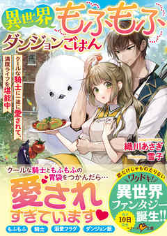 異世界もふもふダンジョンごはん クールな騎士に一途に愛されて 満腹ライフを堪能中 織川あさぎ 雪子 漫画 無料試し読みなら 電子書籍ストア ブックライブ