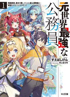 元世界最強な公務員 1.帰還勇者、身分を隠してたのに新人冒険者の世話をすることになりました