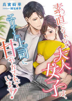 素直になれない大人女子は、エリート上司に甘やかされています！