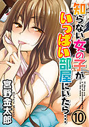 知らない女の子がいっぱい部屋にいたら…(10)