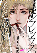 コンプレックス メタモルフォーゼ ACT.6