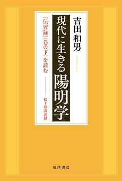 現代に生きる陽明学――『伝習録』（巻の下）を読む――