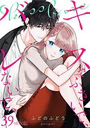 キスでふさいで、バレないで。 39