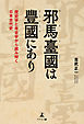 邪馬臺國は豐國にあり 歴史学と考古学から読み解く日本古代史