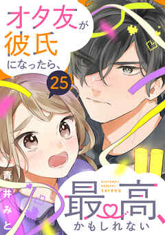 オタ友が彼氏になったら、最高、かもしれない　分冊版（２５）