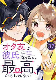 オタ友が彼氏になったら、最高、かもしれない　分冊版