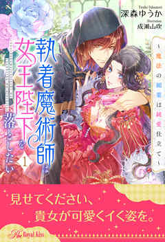 執着魔術師は女王陛下を落としたい～魔法の媚薬は純愛仕立て～【１】