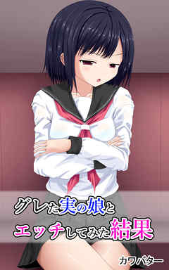 グレた実の娘とエッチしてみた結果